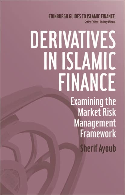 Derivatives in Islamic Finance: Examining the Market Risk Management Framework (Edinburgh Guides to Islamic Finance) by Sherif Ayoub
