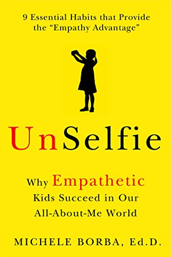 UnSelfie: Why Empathetic Kids Succeed in Our All-About-Me World by Michele Borba