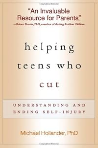 Helping Teens Who Cut: Understanding and Ending Self-Injury