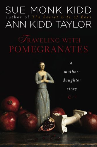 Traveling with Pomegranates: A Mother-Daughter Story by Sue Monk Kidd