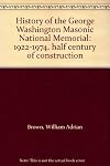History of the George Washington Masonic National Memorial: 1922-1974, half century of construction