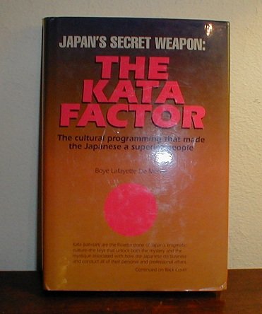 Japan's Secret Weapon: The Kata Factor : The Cultural Programming That Made the Japanese a Superior People by Boye De Mente