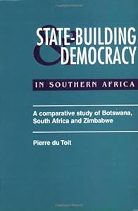 State Building & Democracy in Southern Africa: A Comparative Study of Botswana, South Africa & Zimbabwe by Pierre Du Toit