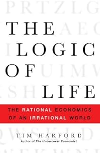 The Logic of Life: The Rational Economics of an Irrational World