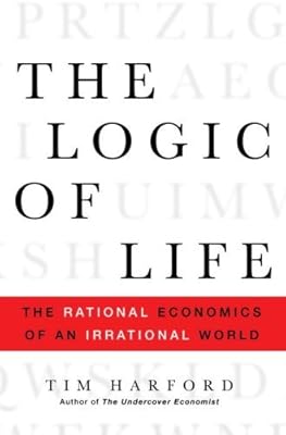 The Logic of Life: The Rational Economics of an Irrational World