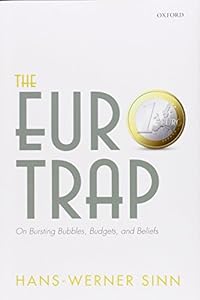 The Euro Trap: On Bursting Bubbles, Budgets, and Beliefs by by Hans-Werner Sinn