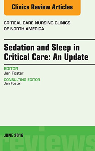 Sedation and Sleep in Critical Care: An Update, An Issue of Critical Care Nursing Clinics (The Clinics: Nursing Book 28) by Jan Foster