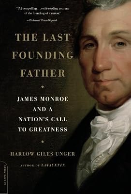 The Last Founding Father: James Monroe and a Nation's Call to Greatness
