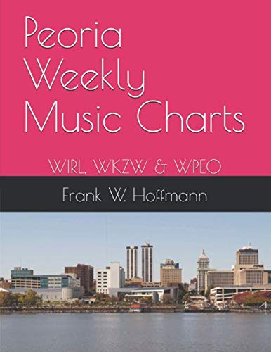 Peoria Weekly Music Charts: WIRL, WKZW & WPEO by Frank W. Hoffmann