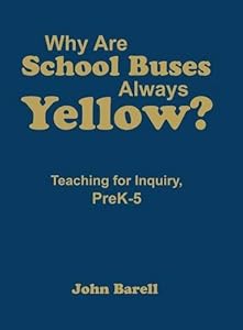 Why Are School Buses Always Yellow?: Teaching for Inquiry, PreK-5 by John F. Barell