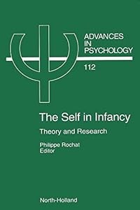 The Self in Infancy: Theory and Research (Advances in Psychology Book 112) by P. Rochat