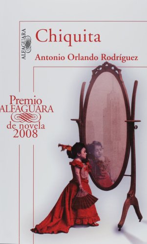 Chiquita (Premio Alfaguara de novela 2008) (Spanish Edition) by Antonio Orlando Rodríguez