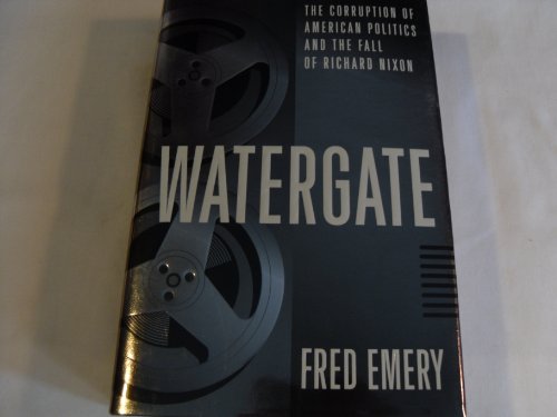 Watergate:: The Corruption of American Politics and the Fall of Richard Nixon by Fred Emery