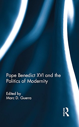 Pope Benedict XVI and the Politics of Modernity by Marc D. Guerra