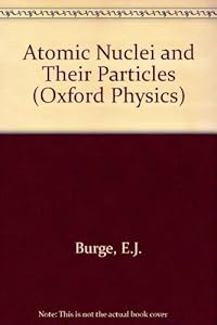 Atomic nuclei and their particles (Oxford physics series ; 13) by Edward James Burge