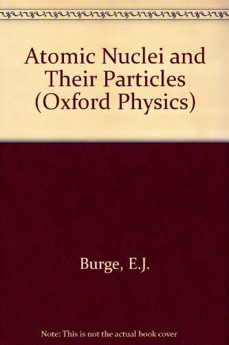 Atomic nuclei and their particles (Oxford physics series ; 13) by Edward James Burge