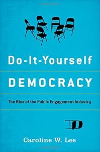 Do-It-Yourself Democracy: The Rise of the Public Engagement Industry