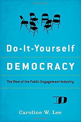 Do-It-Yourself Democracy: The Rise of the Public Engagement Industry