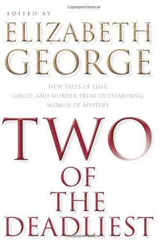 Two of the Deadliest: New Tales of Lust, Greed, and Murder from Outstanding Women of Mystery by Elizabeth George
