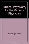 Clinical psychiatry for the primary physician