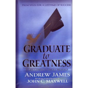 Graduate to Greatness: A Life Commencement Message by Andrew James