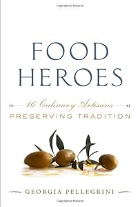 Food Heroes: Sixteen Culinary Artisans Preserving Tradition