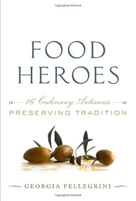 Food Heroes: Sixteen Culinary Artisans Preserving Tradition
