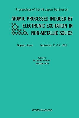 Atomic Processes Induced by Electronic Excitation in Non-Metallic Solids: Proceedings of the U.S. Japan Seminar, Japan, 11-15 September 1989