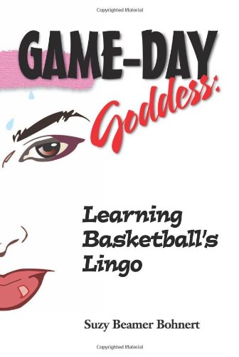 Game-Day Goddess: Learning Basketball's Lingo by Suzy Beamer Bohnert