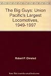 The big guys : Union Pacific's largest locomotives, 1949-1997 /