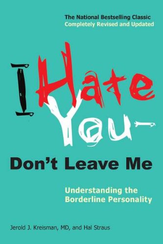 I Hate You--Don't Leave Me: Understanding the Borderline Personality by Jerold J. Kreisman
