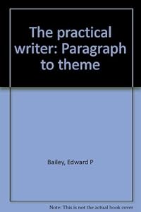 The practical writer: Paragraph to theme by Jr. Bailey, Edward P.