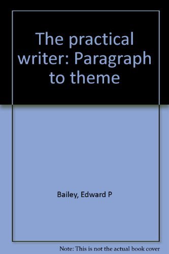 The practical writer: Paragraph to theme by Jr. Bailey, Edward P.