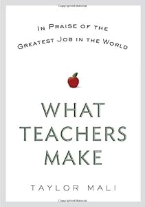 What Teachers Make: In Praise of the Greatest Job in the World by Taylor Mali