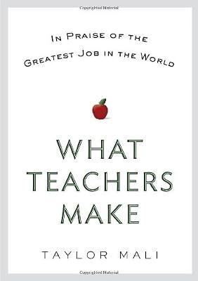 What Teachers Make: In Praise of the Greatest Job in the World
