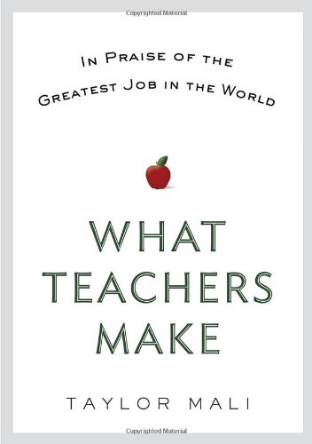 What Teachers Make: In Praise of the Greatest Job in the World by Taylor Mali