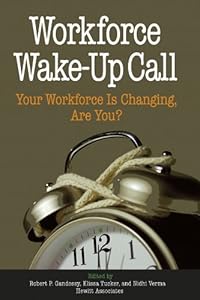 Workforce Wake-Up Call: Your Workforce is Changing, Are You? by Robert Gandossy