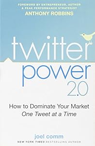 Twitter Power 2.0: How to Dominate Your Market One Tweet at a Time by Joel Comm