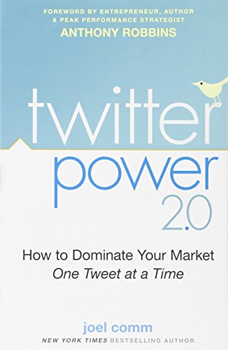 Twitter Power 2.0: How to Dominate Your Market One Tweet at a Time by Joel Comm