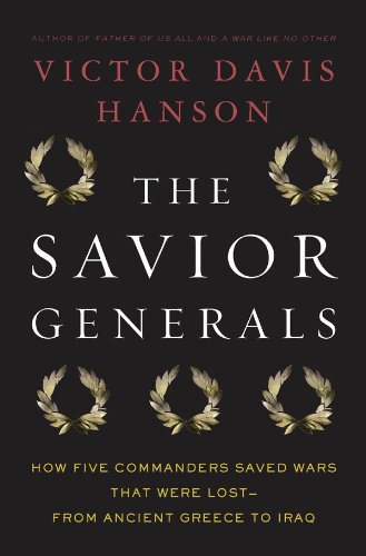 The Savior Generals: How Five Great Commanders Saved Wars That Were Lost - From Ancient Greece to Iraq by Victor Davis Hanson