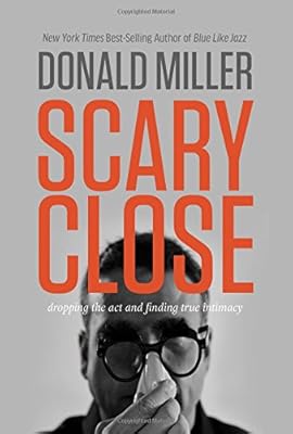 Scary Close: Dropping the Act and Finding True Intimacy