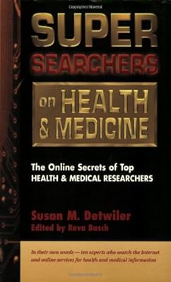 Super Searchers on Health & Medicine: The Online Secrets of Top Health & Medical Researchers (Super Searchers series)