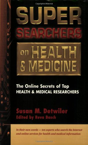 Super Searchers on Health & Medicine: The Online Secrets of Top Health & Medical Researchers (Super Searchers series) by Susan Detwiler