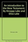 An introduction to the New Testament: By Kirsopp Lake and Silva Lake