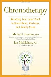 Chronotherapy: Resetting Your Inner Clock to Boost Mood, Alertness, and Quality Sleep by Michael Terman Ph.D.  ,