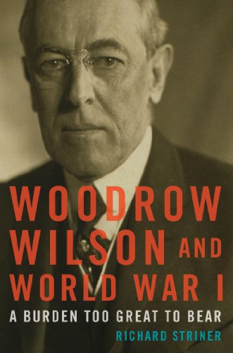 Woodrow Wilson and World War I: A Burden Too Great to Bear by Barbara W. Tuchman