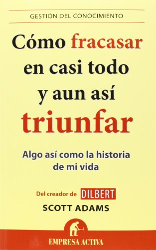 Como fracasar en casi todo y aun asi triunfar by Scott Adams