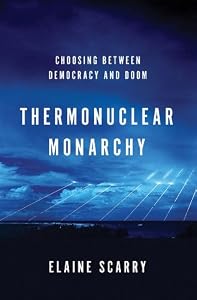 Thermonuclear Monarchy: Choosing Between Democracy and Doom by Elaine Scarry