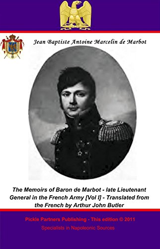 The Memoirs of Baron de Marbot - late Lieutenant General in the French Army. Vol. I by Baron Jean Baptiste Antoine Marcelin de Marbot, Général de Division