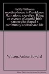 Paddy Wilson's meeting-house in Providence Plantations, 1791-1839;: Being an account of a genial Irish parson who shaped a community's culture and life